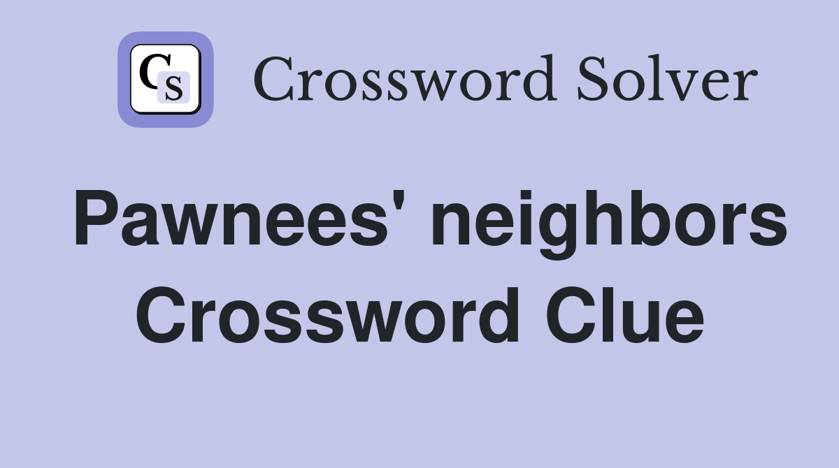 Pawnees' neighbors Crossword Clue
