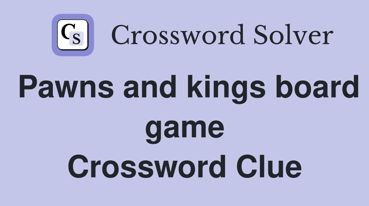 Pawns and kings board game Crossword Clue