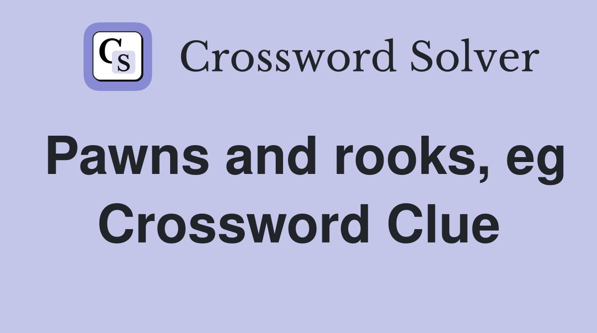 Pawns and rooks, eg Crossword Clue