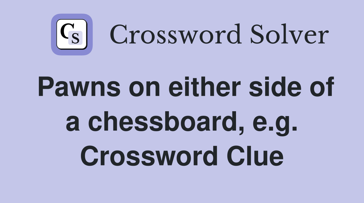 Pawns on either side of a chessboard, e.g. Crossword Clue