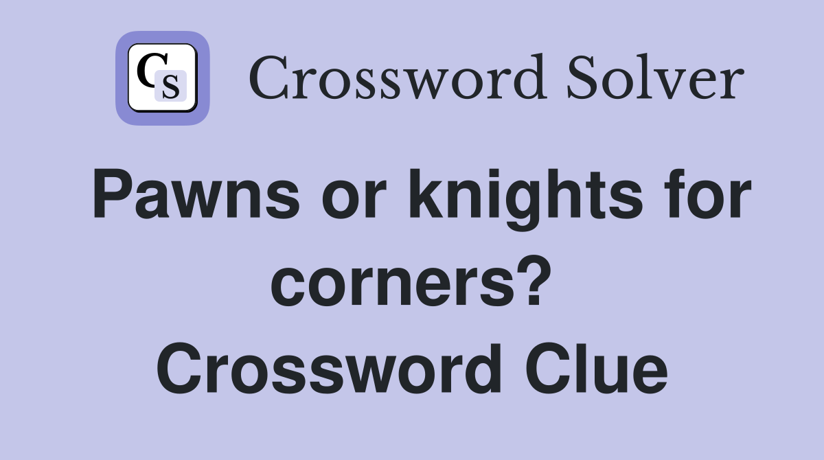Pawns or knights for corners? Crossword Clue