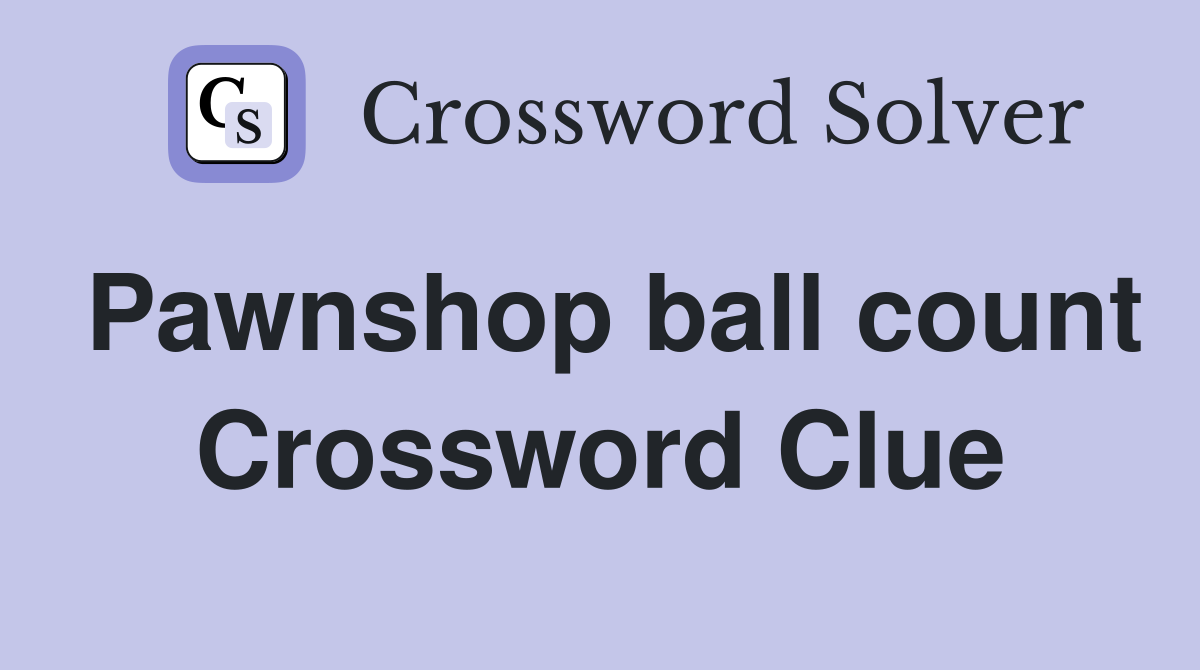 Pawnshop ball count Crossword Clue