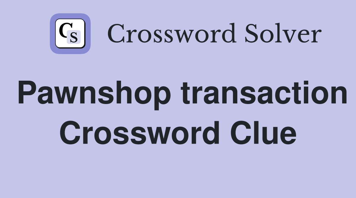 Pawnshop transaction Crossword Clue