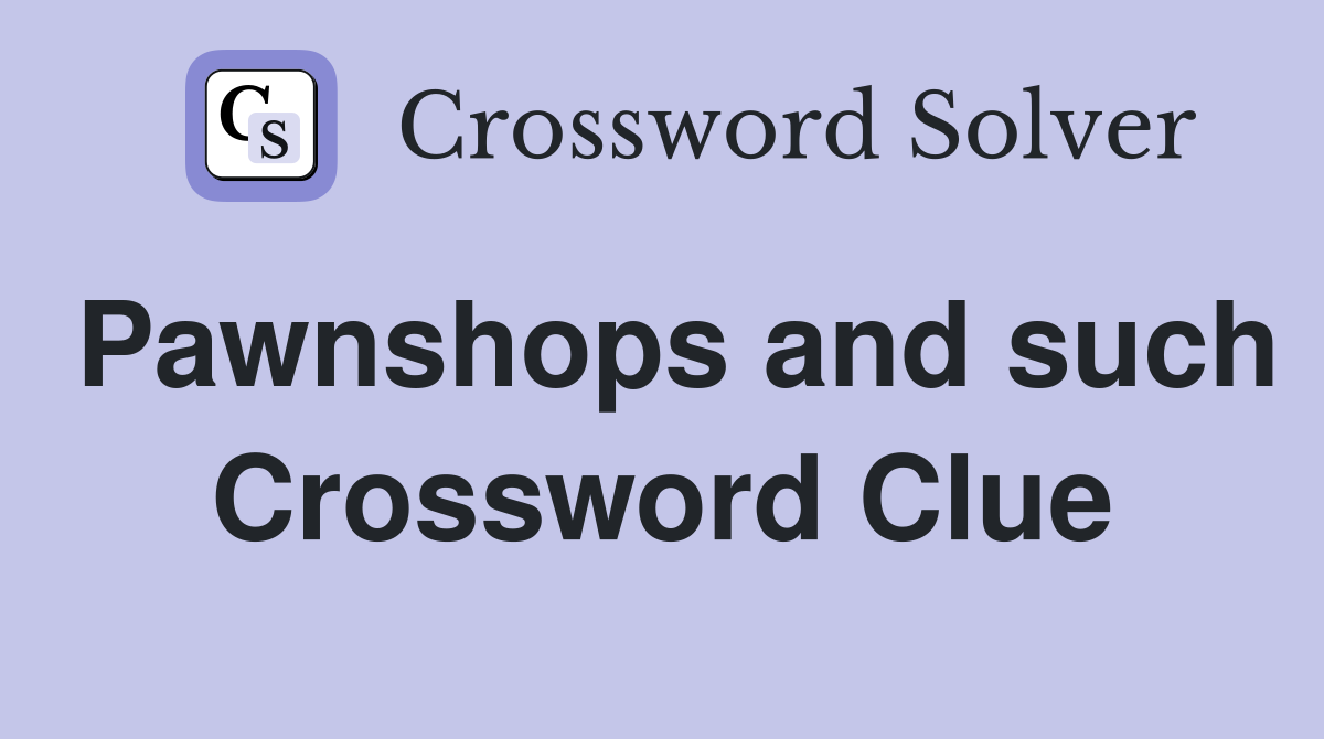 Pawnshops and such Crossword Clue