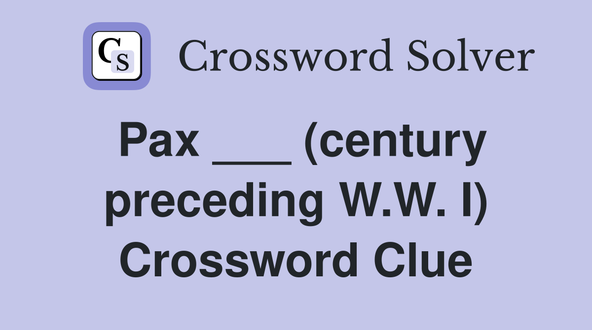 Pax ___ (century preceding W.W. I) Crossword Clue