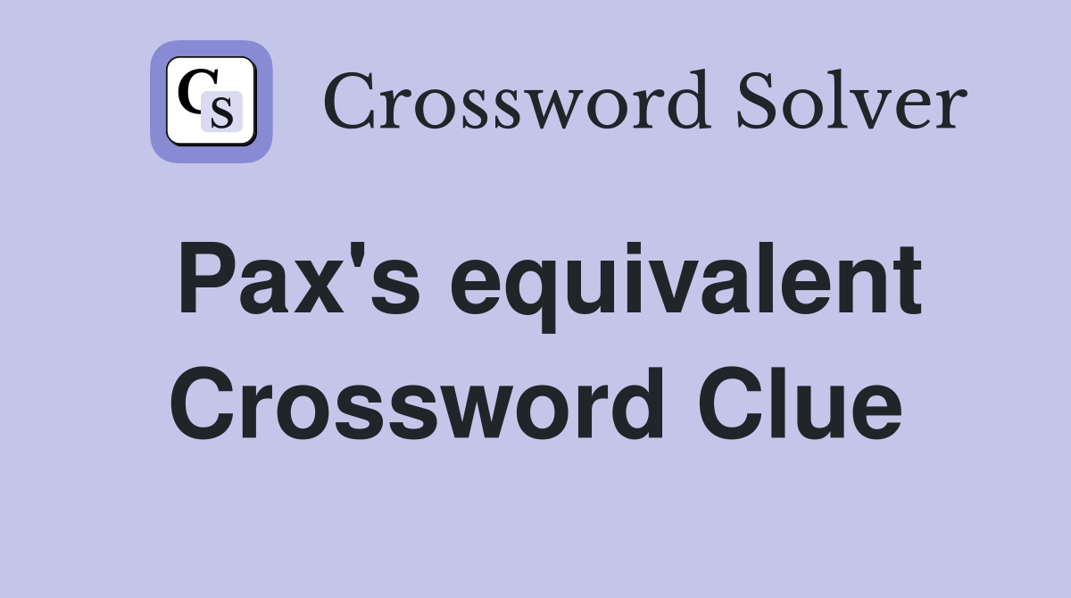 Pax's equivalent Crossword Clue