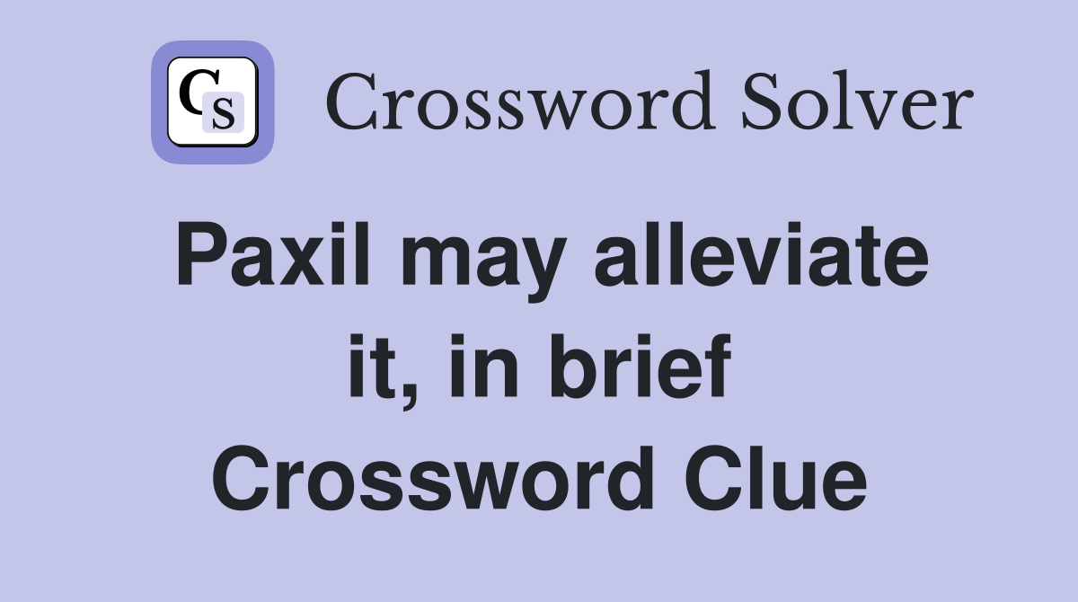 Paxil may alleviate it, in brief Crossword Clue