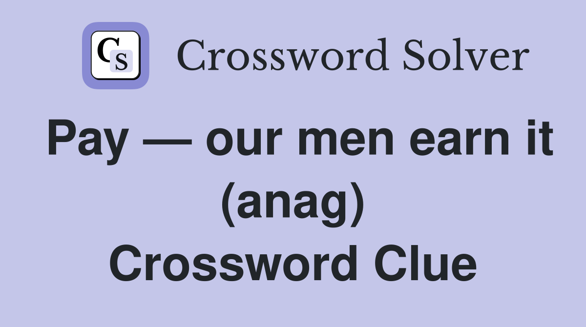 Pay — our men earn it (anag) Crossword Clue