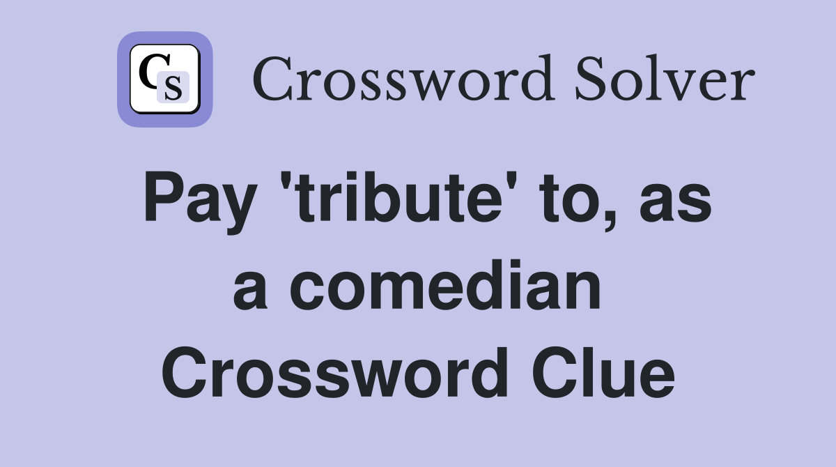 Pay 'tribute' to, as a comedian Crossword Clue