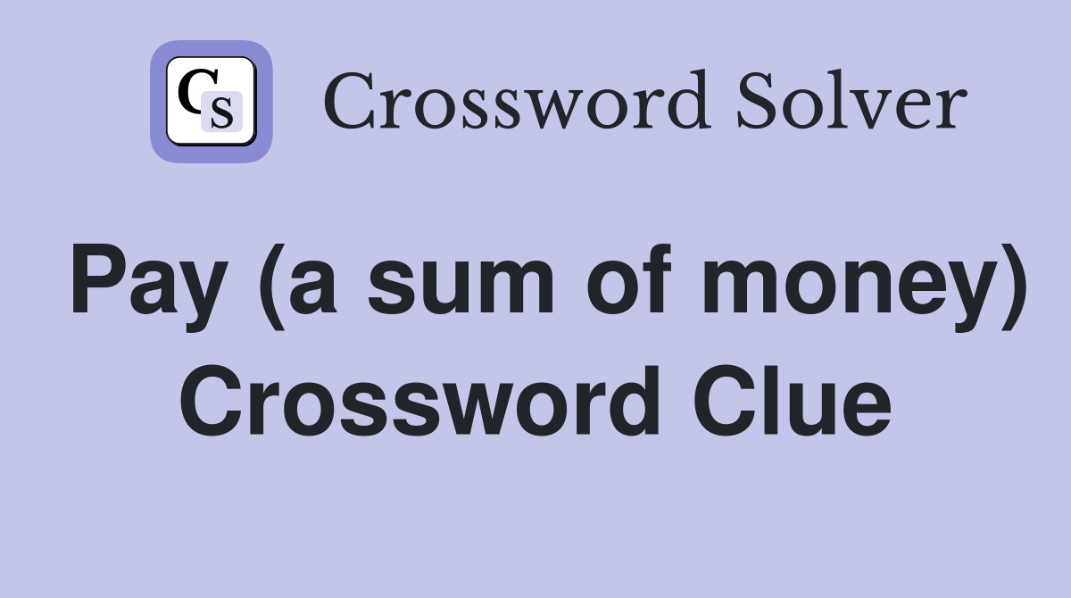 Pay (a sum of money) Crossword Clue