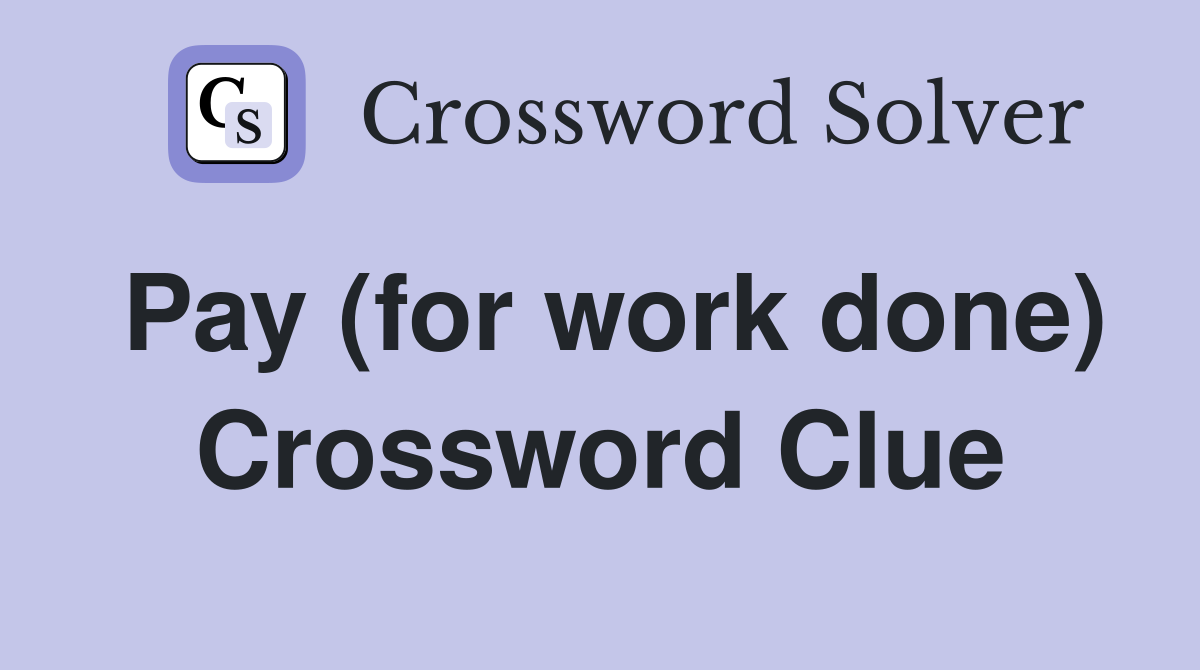 Pay (for work done) Crossword Clue