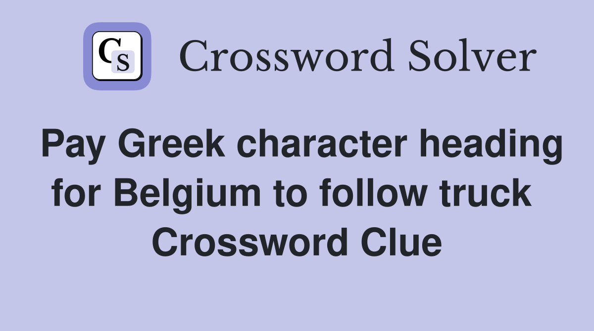 Pay Greek character heading for Belgium to follow truck  Crossword Clue
