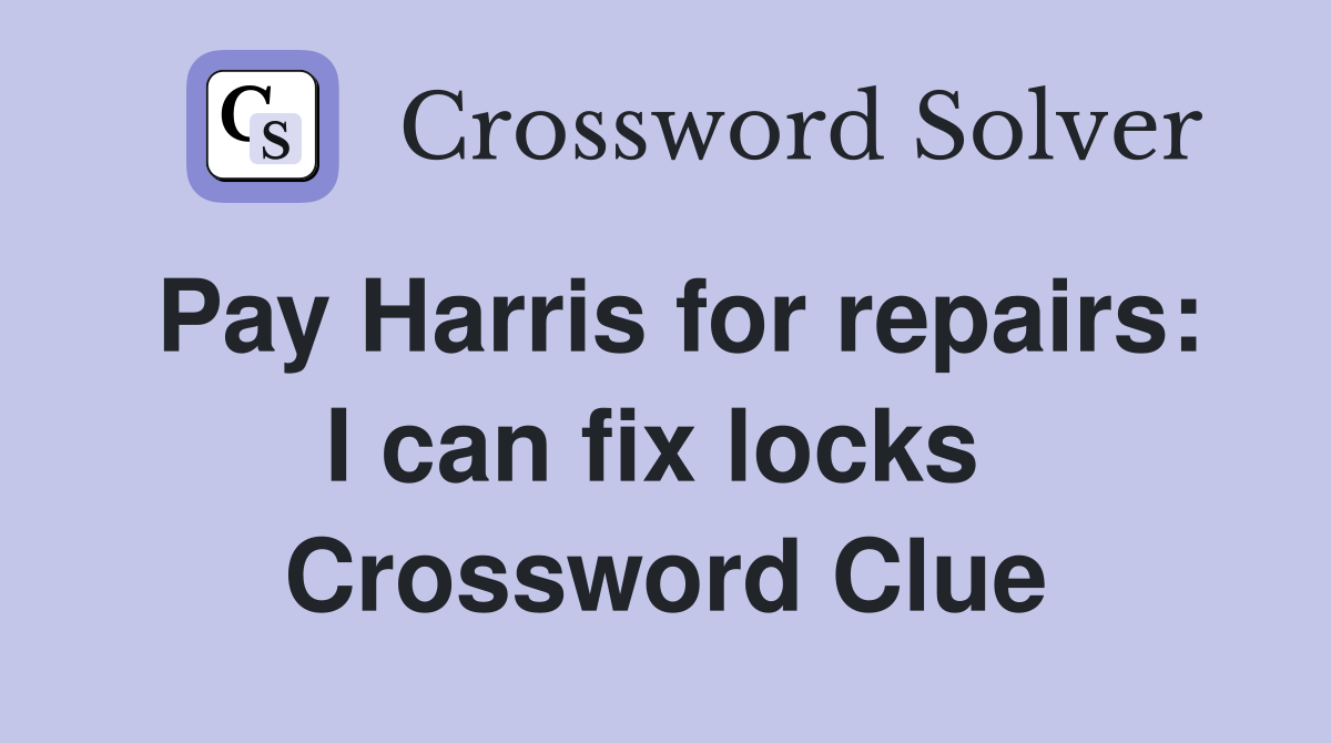 Pay Harris for repairs: I can fix locks  Crossword Clue