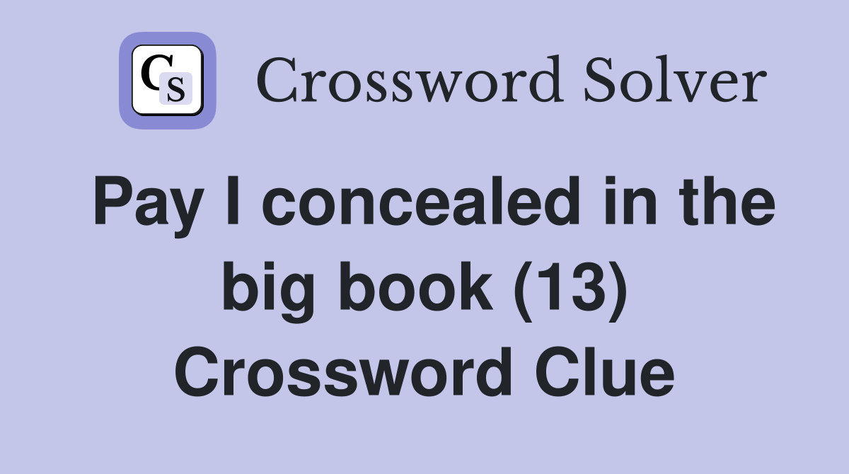 Pay I concealed in the big book (13) Crossword Clue