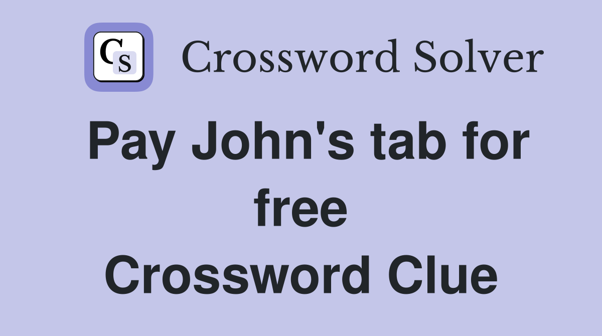 Pay John's tab for free Crossword Clue