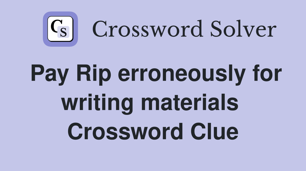 Pay Rip erroneously for writing materials  Crossword Clue