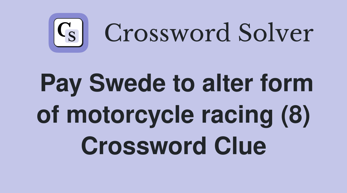 Pay Swede to alter form of motorcycle racing (8) Crossword Clue
