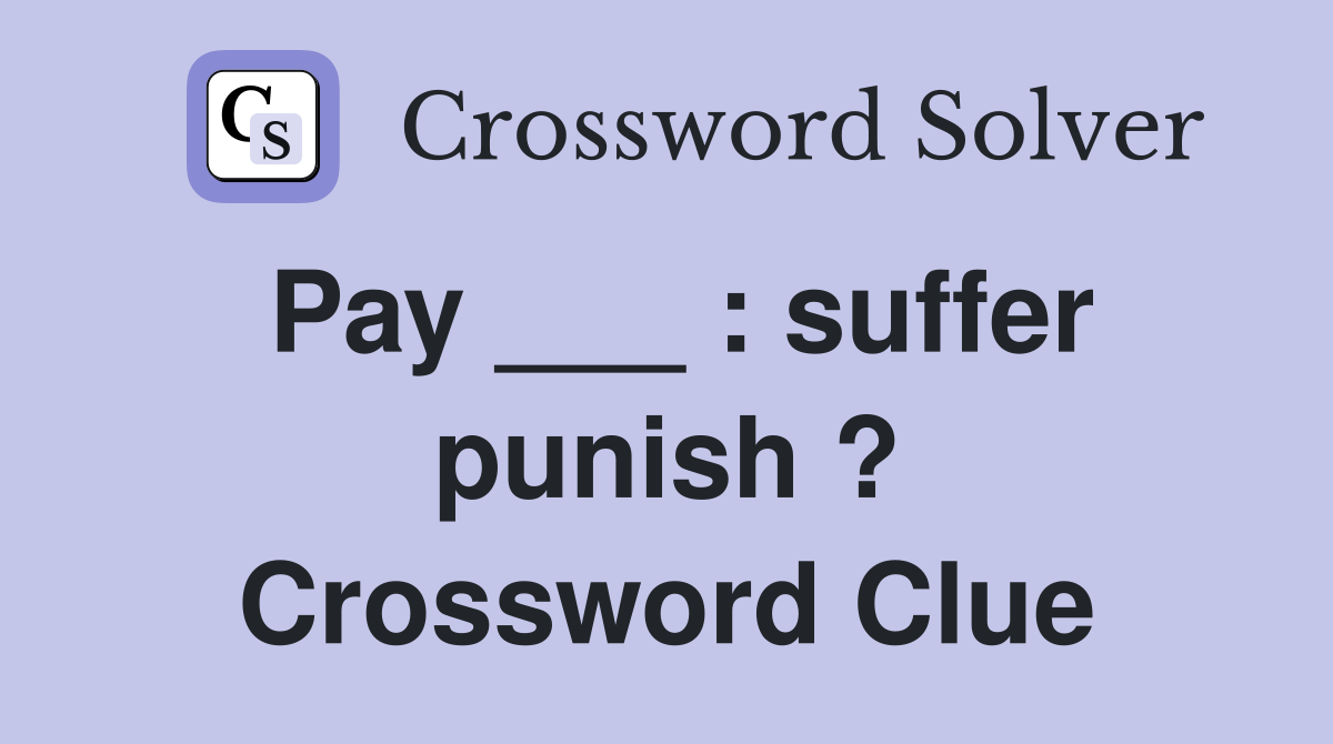 Pay ___ : suffer punish ? Crossword Clue
