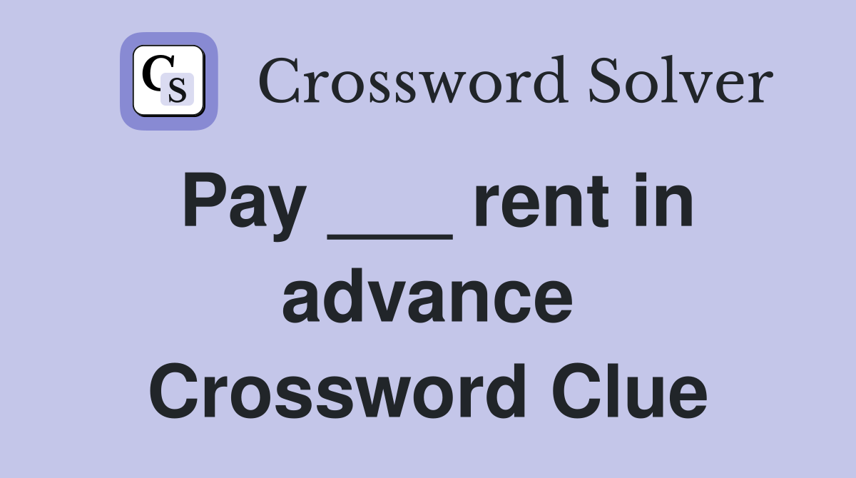 Pay ___ rent in advance Crossword Clue
