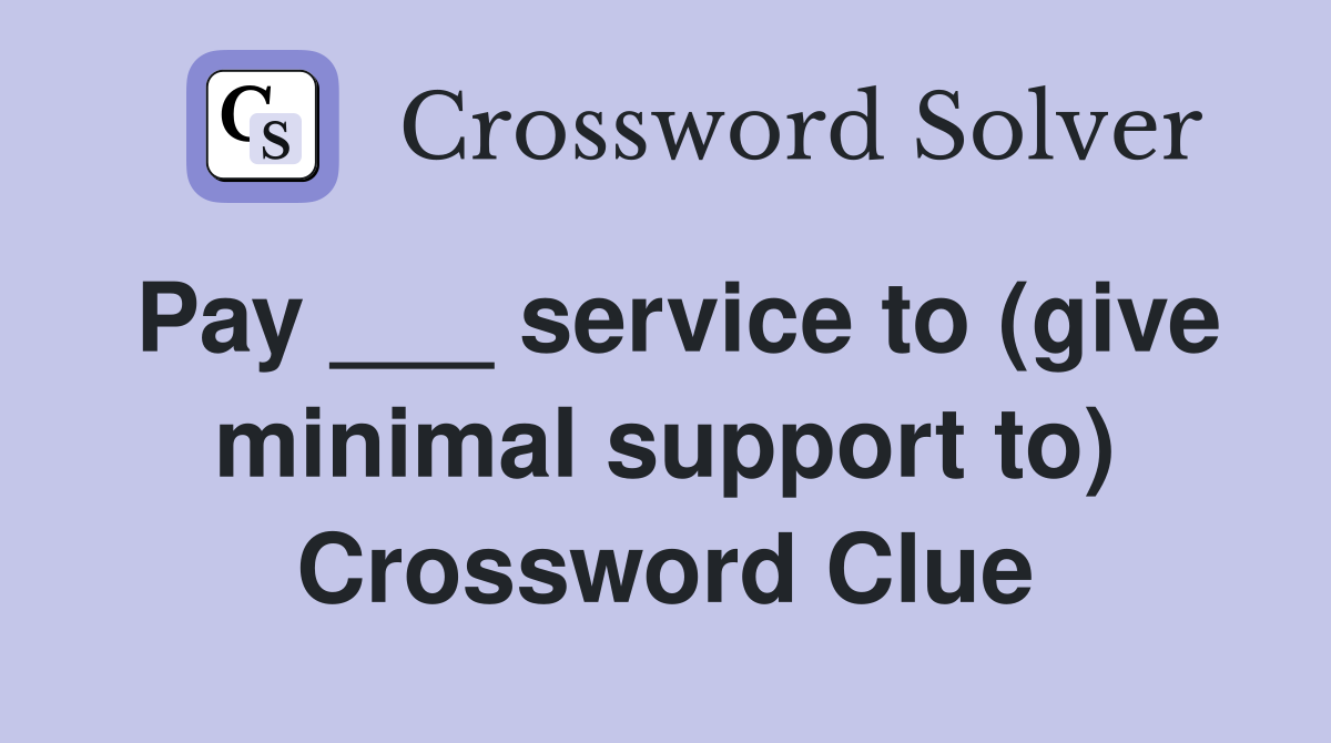 Pay ___ service to (give minimal support to) Crossword Clue