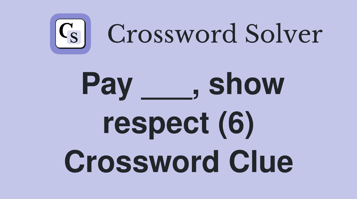 Pay ___, show respect (6) Crossword Clue