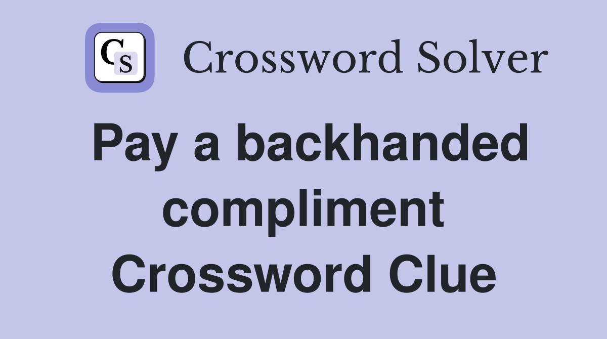 Pay a backhanded compliment Crossword Clue