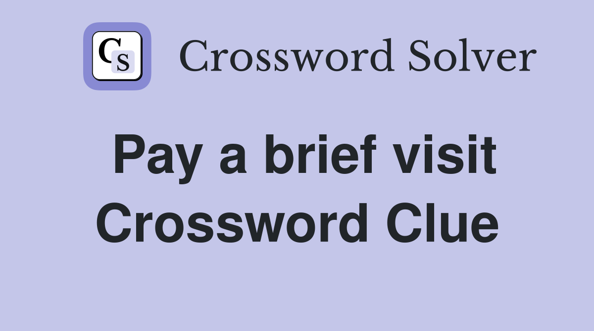 Pay a brief visit Crossword Clue