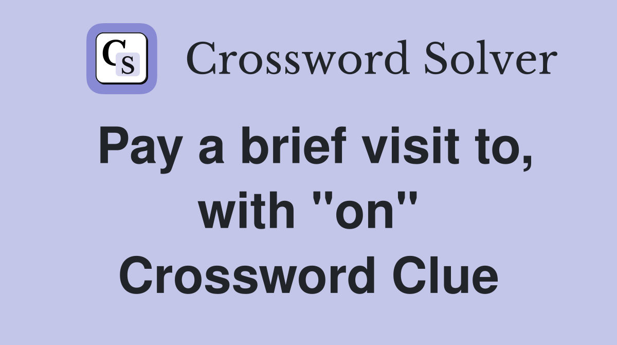 Pay a brief visit to, with "on" Crossword Clue