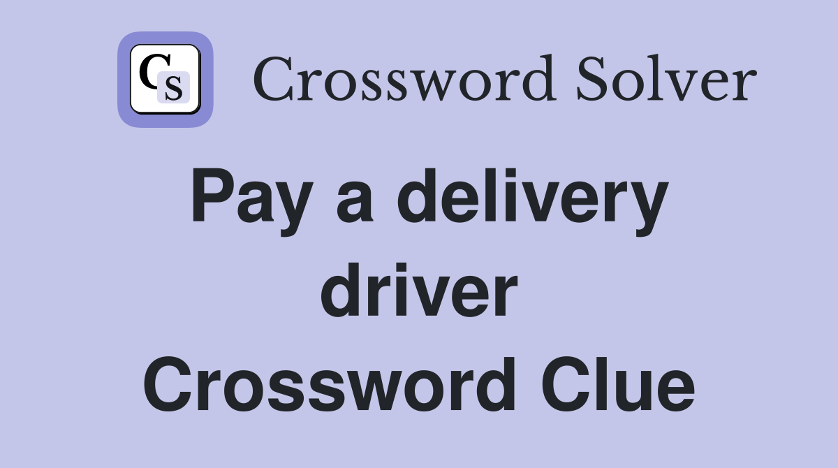 Pay a delivery driver Crossword Clue