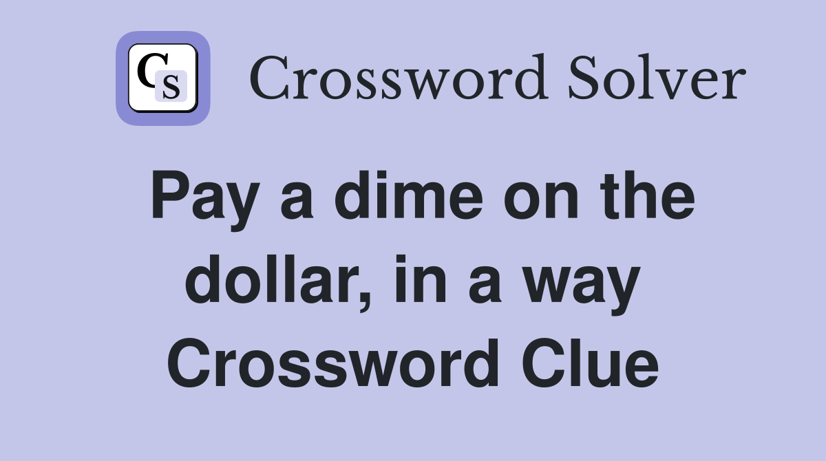 Pay a dime on the dollar, in a way Crossword Clue