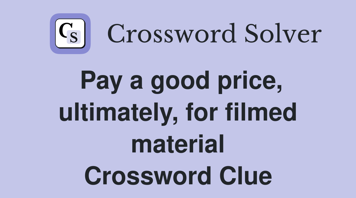 Pay a good price, ultimately, for filmed material Crossword Clue