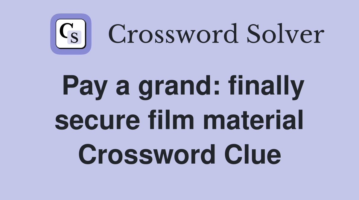Pay a grand: finally secure film material Crossword Clue