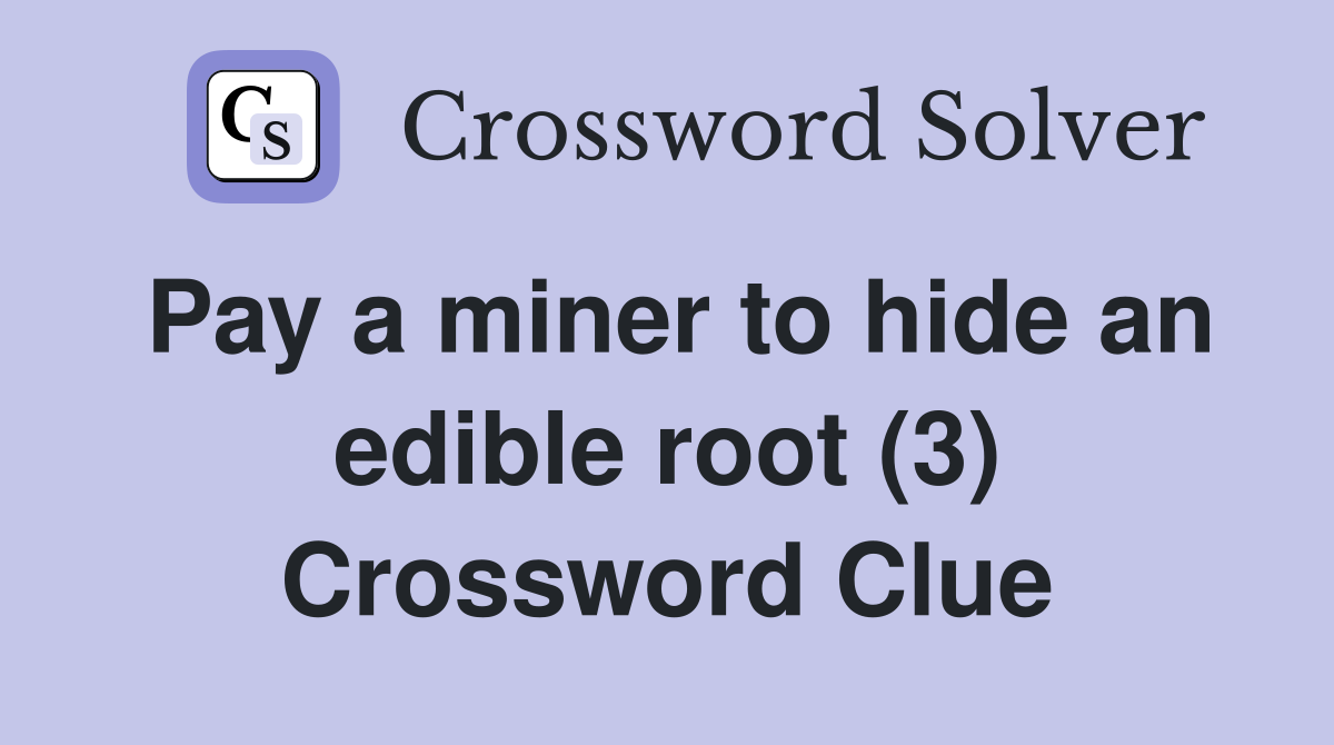 Pay a miner to hide an edible root (3) Crossword Clue