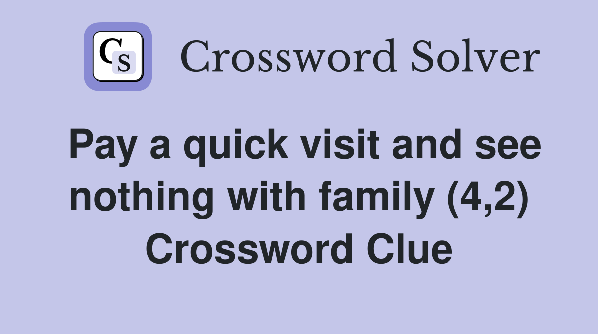 Pay a quick visit and see nothing with family (4,2) Crossword Clue
