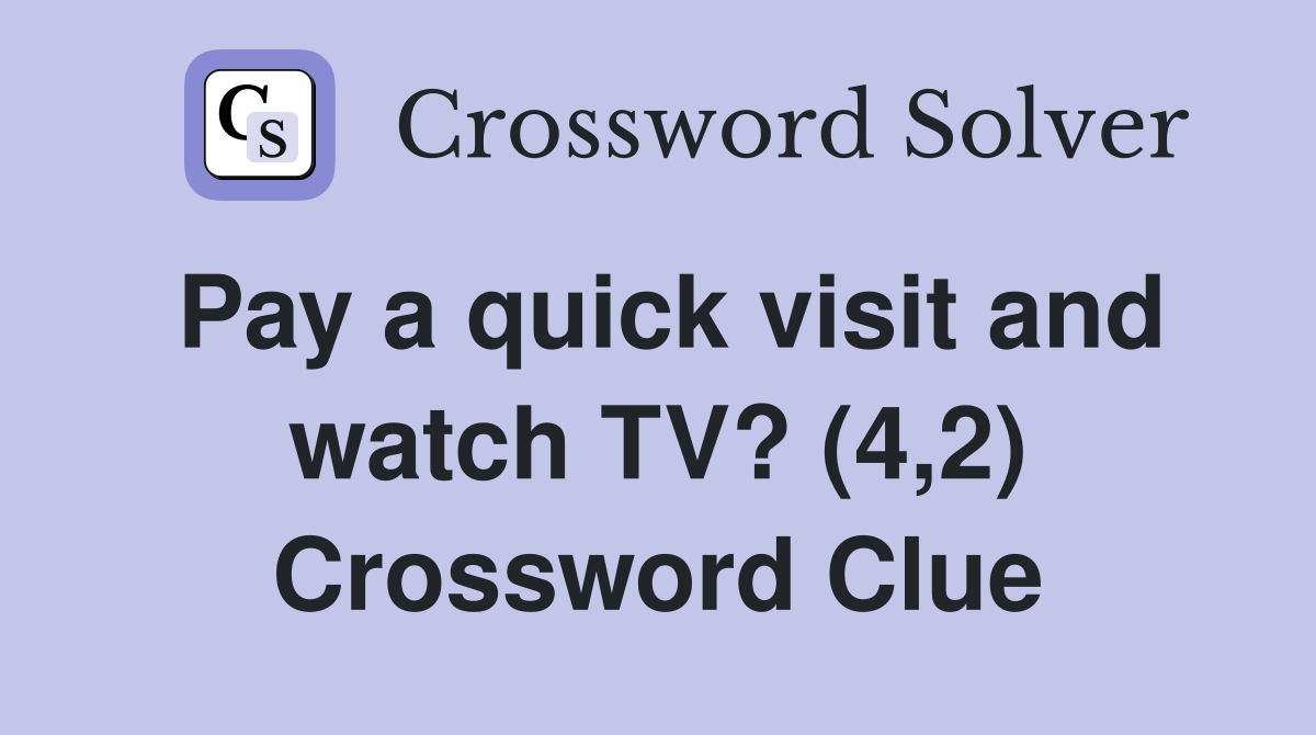 Pay a quick visit and watch TV? (4,2) Crossword Clue