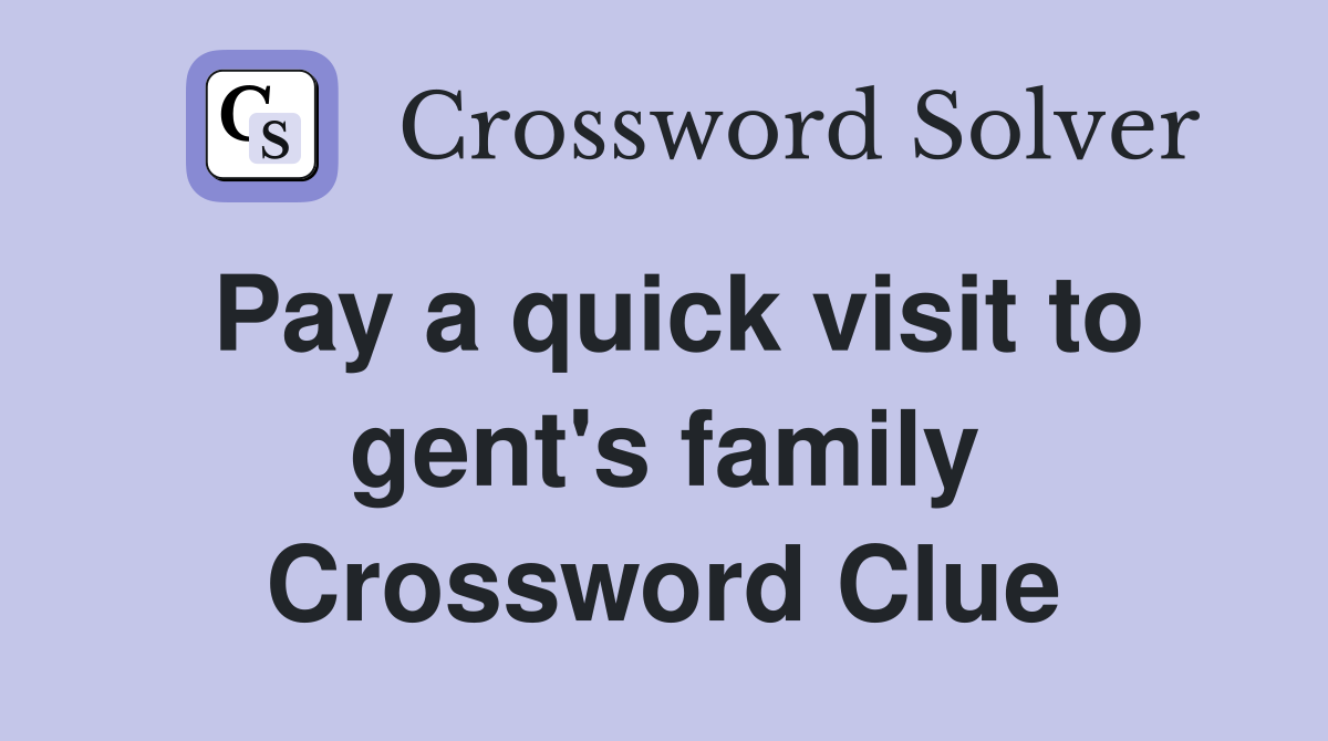 Pay a quick visit to gent's family Crossword Clue