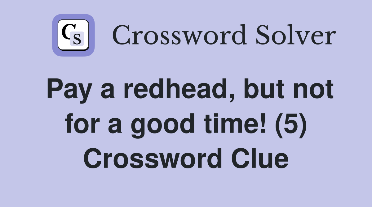 Pay a redhead, but not for a good time! (5) Crossword Clue