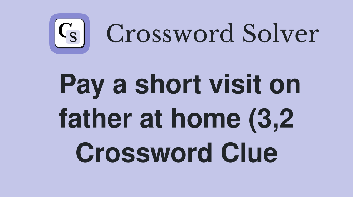 Pay a short visit on father at home (3 2) Crossword Clue Answers Pay a short visit on father at home (3 2) Crossword Clue Answers