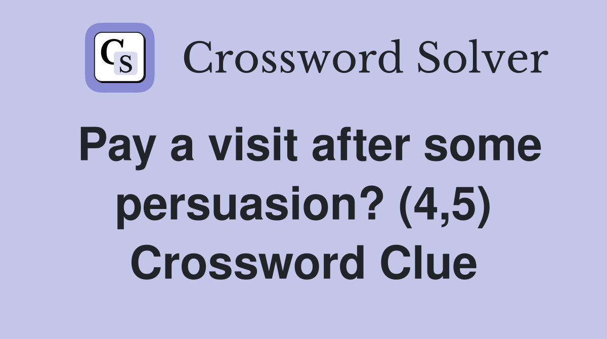 Pay a visit after some persuasion? (4,5) Crossword Clue
