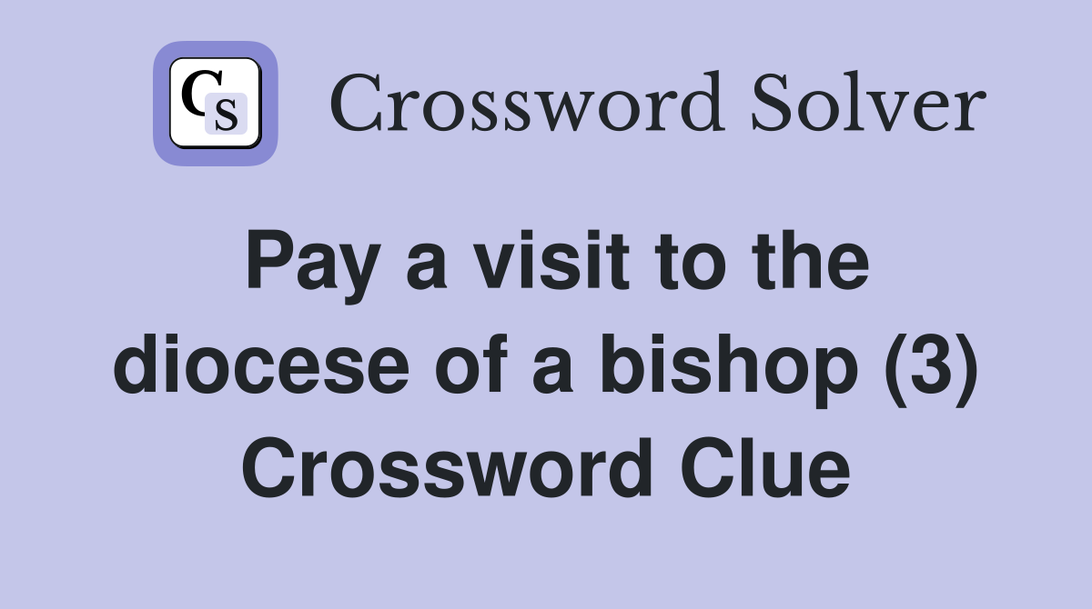 Pay a visit to the diocese of a bishop (3) Crossword Clue