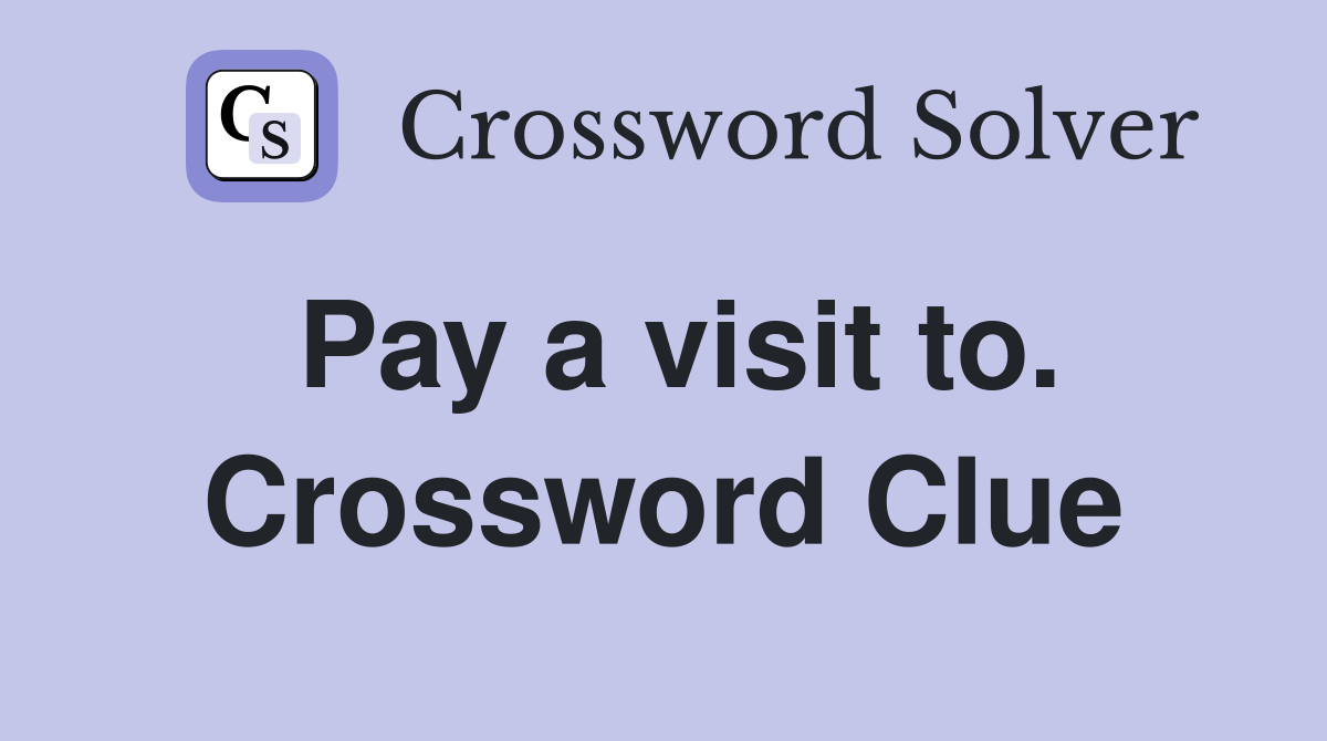 Pay a visit to. Crossword Clue