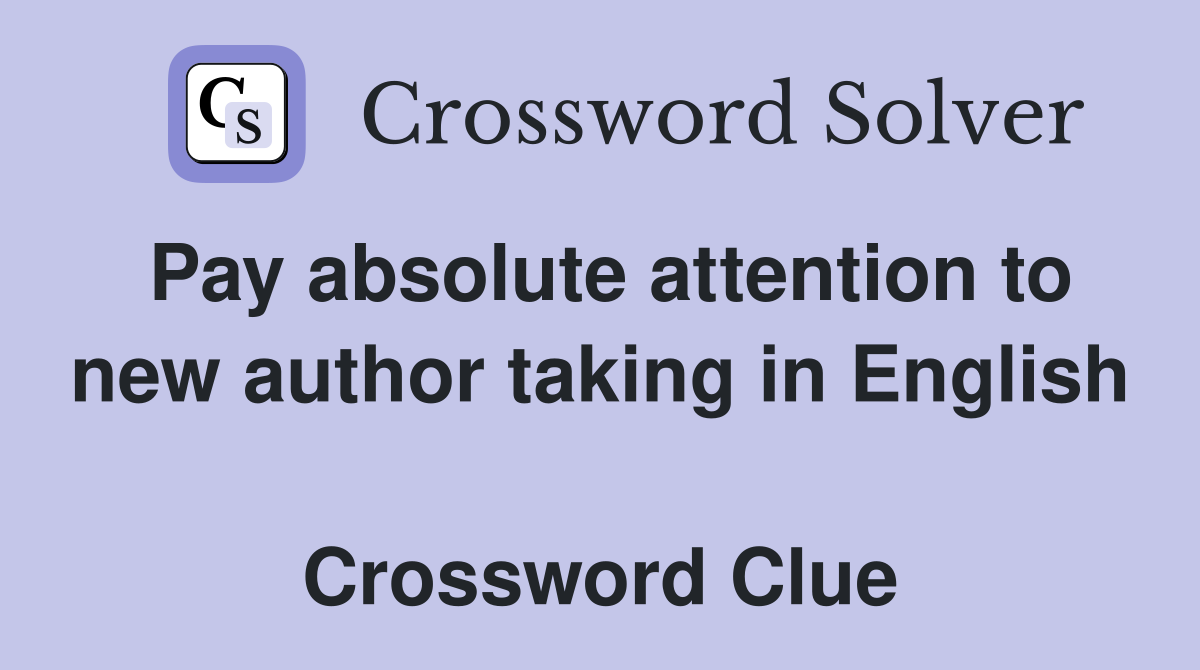 Pay absolute attention to new author taking in English  Crossword Clue