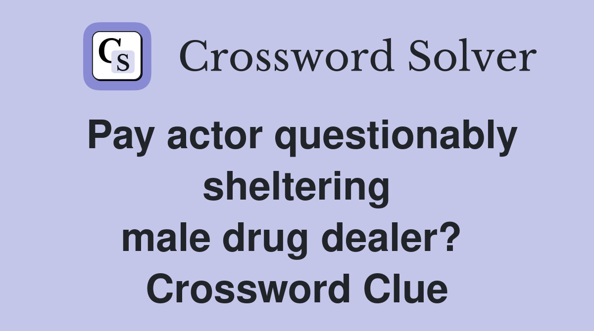 Pay actor questionably sheltering male drug dealer?  Crossword Clue