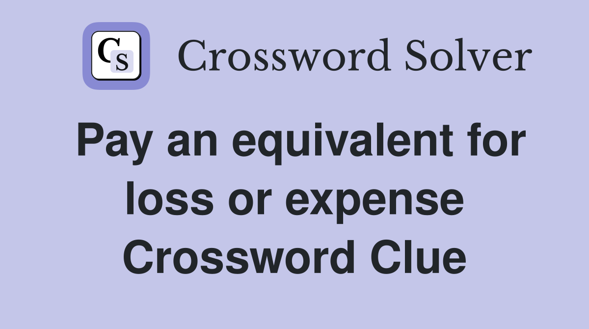 Pay an equivalent for loss or expense Crossword Clue