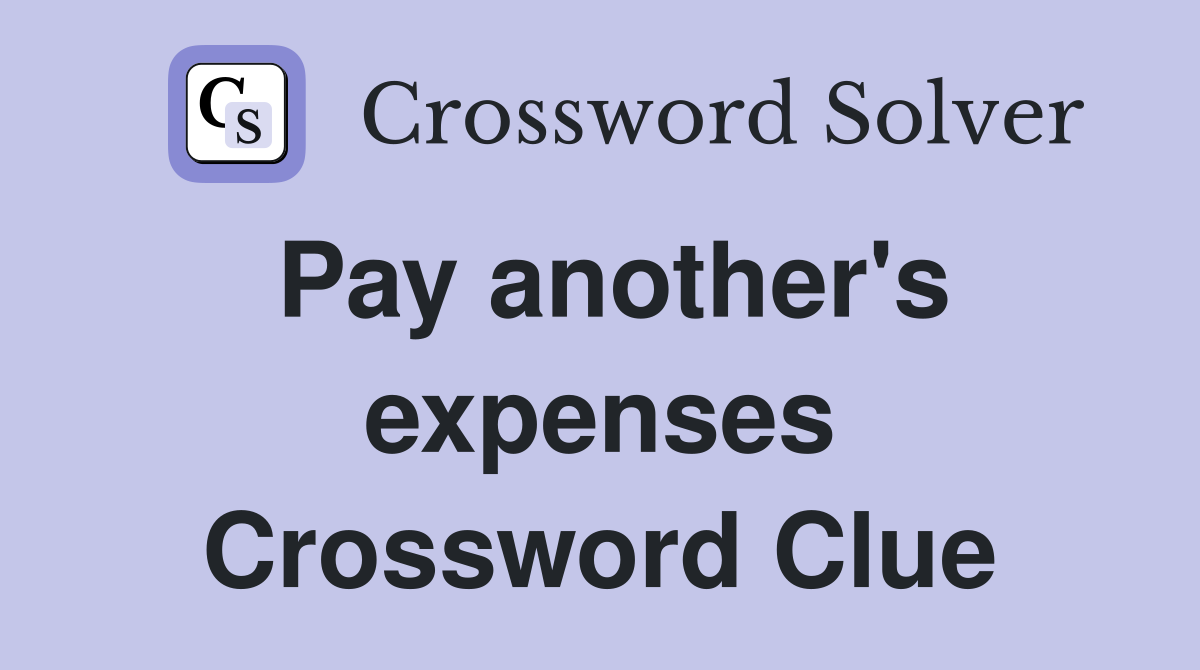 Pay another's expenses Crossword Clue