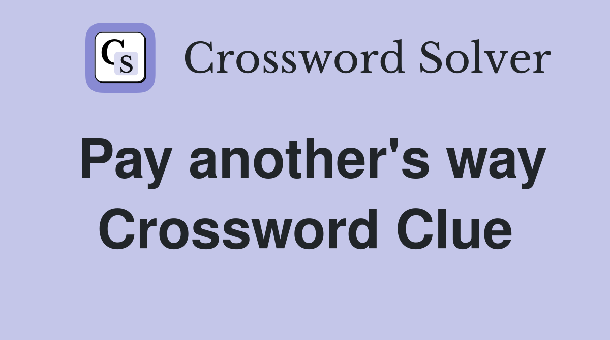Pay another's way Crossword Clue