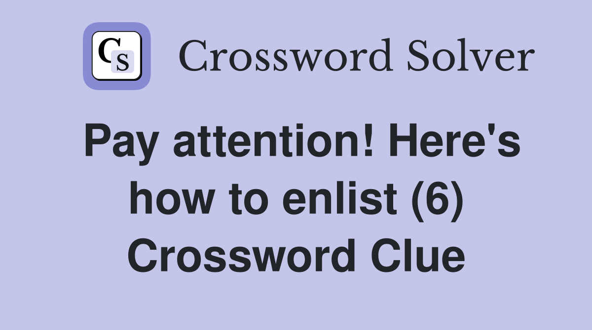 Pay attention! Here's how to enlist (6) Crossword Clue
