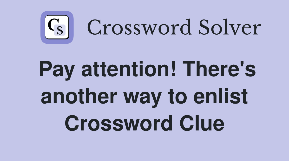 Pay attention! There's another way to enlist Crossword Clue