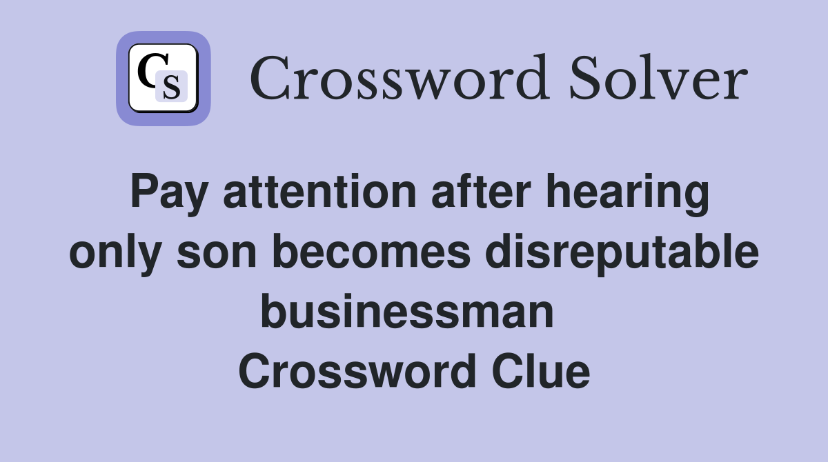Pay attention after hearing only son becomes disreputable businessman  Crossword Clue