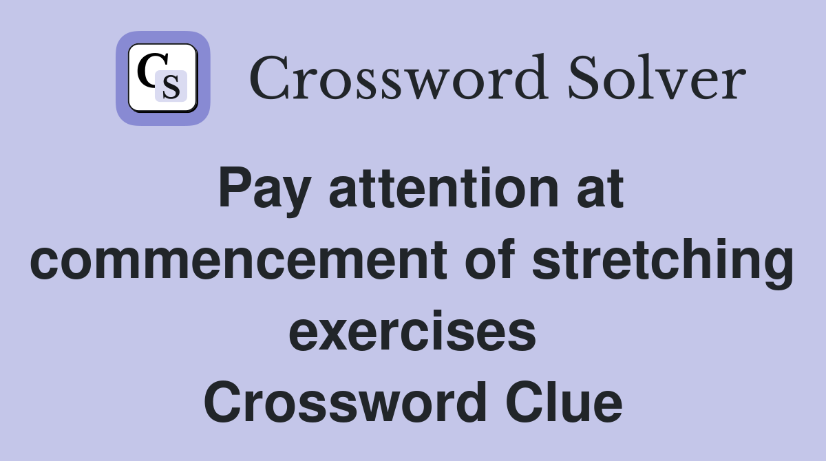 Pay attention at commencement of stretching exercises Crossword Clue